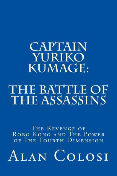 CAPTAIN YURIKO KUMAGE: The Battle of the Assassins: The Revenge of Robo Kong and The Power of The Fourth Dimension