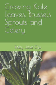 Title: Growing Kale Leaves, Brussels Sprouts and Celery, Author: Roby Jose Ciju