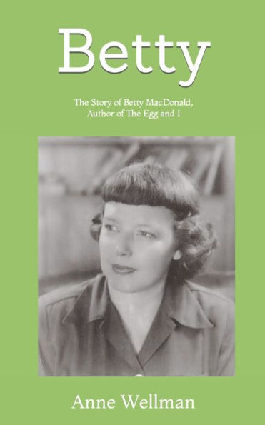 Betty: The Story of Betty MacDonald, Author of The Egg and I