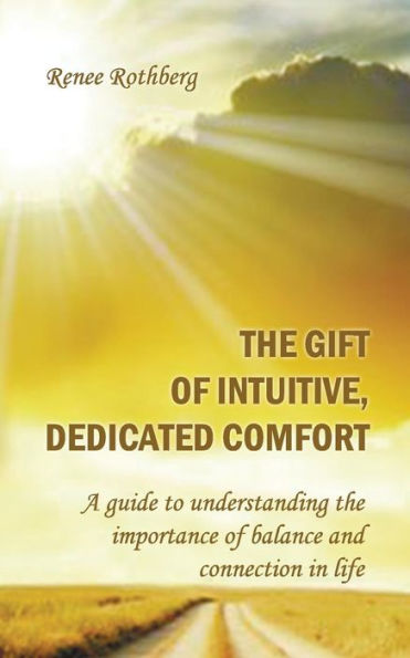 The Gift of Intuitive, Dedicated Comfort: A Guide To Understanding the Importance of Balance and Connection in Life