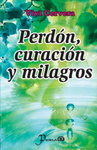 Title: Perdon, curacion y milagros, Author: Vivi Cervera