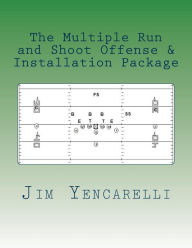 Title: The Multiple Run and Shoot Offense & Installation Package, Author: Jim Yencarelli