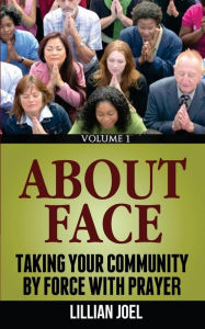 Title: About Face: Taking Your Community By Force With Prayer, Author: Lillian Joel
