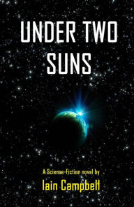 Title: Under Two Suns: A Science Fiction Novel by Iain Campbell, Author: Iain Campbell