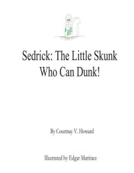 Title: Sedrick - The Little Skunk Who Can Dunk!, Author: Courtnay V Howard