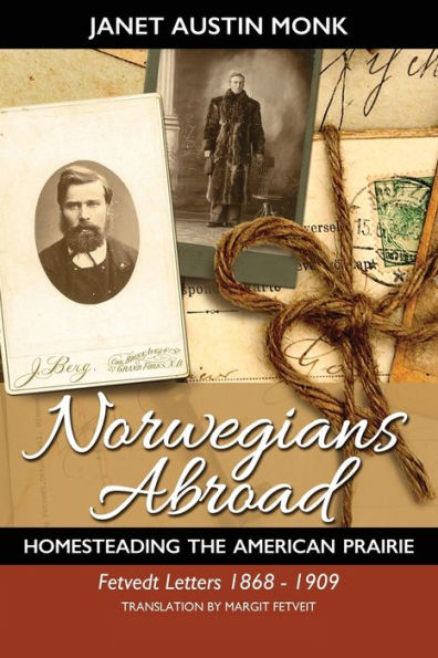 Norwegians Abroad: Homesteading the American Prairie Fetvedt Letters 1868 - 1909