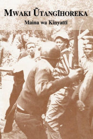 Title: Mwaki Utangihoreka, Author: Prof Maina Wa Kinyatti