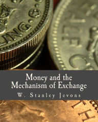 Title: Money and the Mechanism of Exchange (Large Print Edition), Author: W. Stanley Jevons