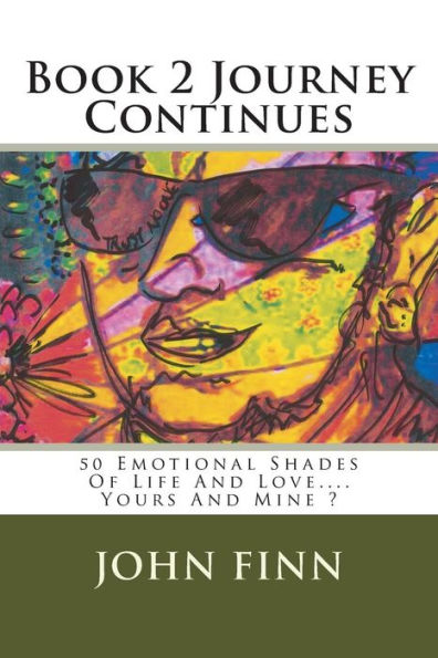 Book 2 Journey Continues: 50 Emotional Shades Of Life And Love.... Yours And Mine ?