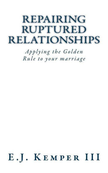 Repairing Ruptured Relationship: Applying the Golden Rule to Your Marriage
