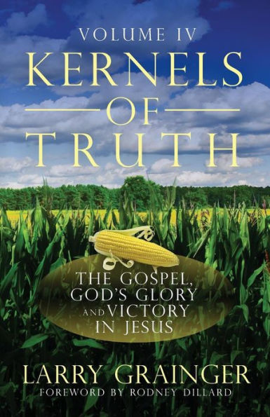 Kernels of Truth - Volume 4: The Gospel, God's Glory, and Victory in Jesus