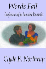 Title: Words Fail: Confessions of an Incurable Romantic, Author: Clyde B Northrup