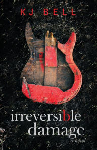 Title: Irreversible Damage, Author: KJ Bell