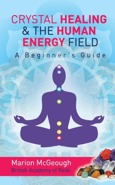 Crystal Healing & The Human Energy Field A Beginners Guide by Marion ...