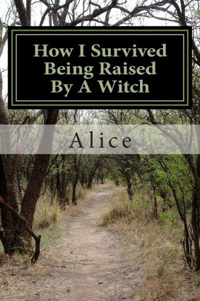 How I Survived Being Raised By A Witch: Emotional Abuse: My Story and Journey Through Healing