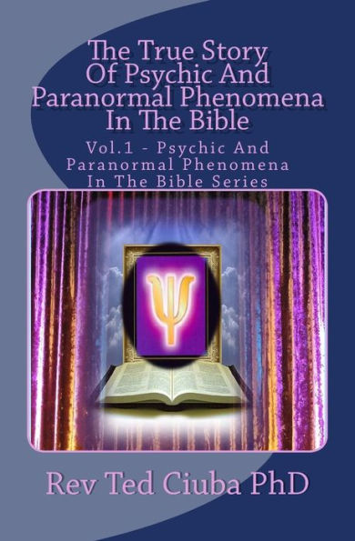 The True Story Of Psychic And Paranormal Phenomena In The Bible: Vol. 1 - Psychic And Paranormal Phenomena In The Bible Series