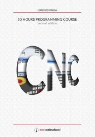 Title: CNC 50 Hour Programming Course: (Second Edition / January 2018), Author: Lorenzo Rausa