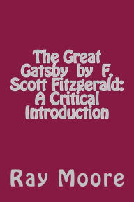 Title: The Great Gatsby by F. Scott Fitzgerald: A Critical Introduction, Author: Ray Moore M.A.