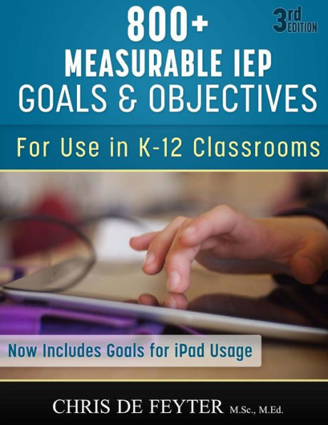 800+ Measurable IEP Goals and Objectives: For use in K-12 Classrooms