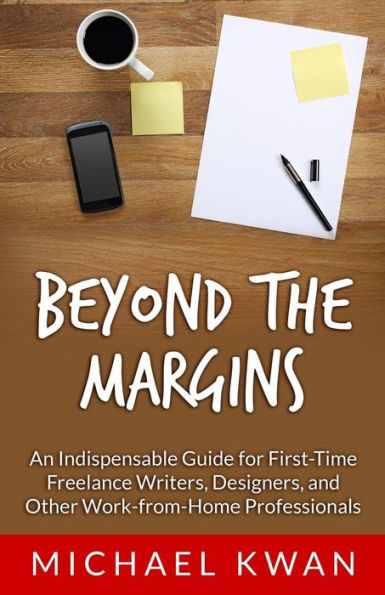 Beyond the Margins: An Indispensable Guide for First-Time Freelance Writers, Designers, and Other Work-from-Home Professionals