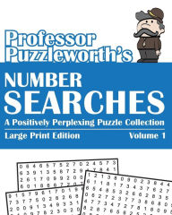 Title: Professor Puzzleworth's Number Searches: A Positively Perplexing Puzzle Collection - Large Print, Author: Puzzleworth