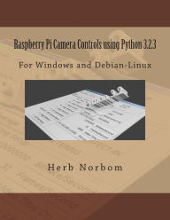 Title: Raspberry Pi Camera Controls using Python 3.2.3: For Windows and Debian-Linux, Author: Herb Norbom