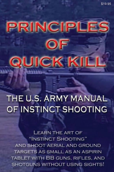 Principles of Quick Kill - The U.S. Army Manual of Instinct Shooting: Learn to accurately shoot targets as small as an aspirin tablet with a BB gun without using sights.