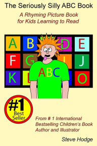 Title: The Seriously Silly ABC Book: A Rhyming Picture Book for Kids Learning To Read, Author: Steve Hodge