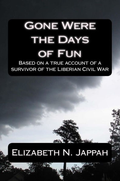 Gone Were the Days of Fun: Based on a true account of a survivor of the Liberian Civil War