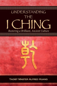Title: Understanding the I Ching: Restoring a Brilliant, Ancient Culture, Author: Daniel Nesbitt
