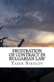 Title: Frustration of Contract in Bulgarian Law: Clausula Rebus Sic Stantibus and Force Majeure, Author: Yasen Lyubenov Nikolov