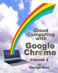 Title: Cloud Computing with Google Chrome Volume 2, Author: George Root