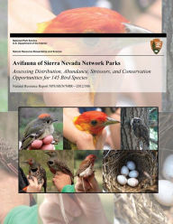Title: Avifauna of Sierra Nevada Network Parks: Assessing Distribution, Abundance, Stressors, and Conservation Opportunities for 145 Bird Species, Author: Monica L. Bond
