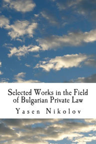 Title: Selected Works in the Field of Bulgarian Private Law, Author: Yasen Lyubenov Nikolov