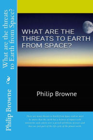 Title: What are the threats to Earth from Space?, Author: Philip Browne