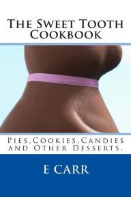 Title: The Sweet Tooth Cookbook: Pies,Cookies,Candies and Other Desserts,, Author: Erin C Carr