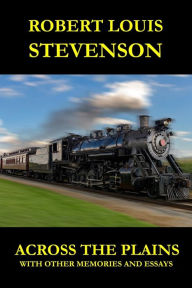 Title: Across the Plains: With Other Memories and Essays, Author: Robert Louis Stevenson