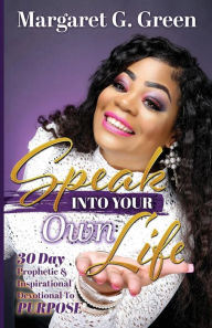 Title: Speak Into Your Own Life 30 day Prophetic & Inspirational Devotional to Purpose: I AM Kingdom Created, Author: Margaret G. Green