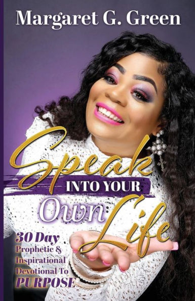 Speak Into Your Own Life 30 day Prophetic & Inspirational Devotional to Purpose: I AM Kingdom Created