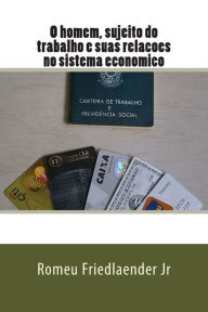 Title: O homem, sujeito do trabalho e suas relacoes no sistema economico, Author: Romeu Friedlaender Jr