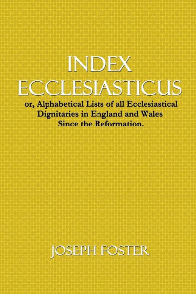Index Ecclesiasticus: or, Alphabetical Lists of all Ecclesiastical Dignitaries in England and Wales