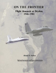 Title: On The Frontier: Flight Research at Dryden, 1946-1981, Author: Richard P Hallion Dr