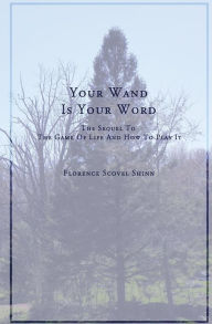 Title: Your Word Is Your Wand: A Sequel to The Game of Life and How To Play It, Author: Florence Scovel Shinn