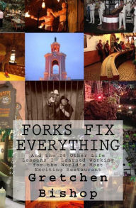 Title: Forks Fix Everything: And the 28 Other Life Lessons I Learned Working at a the World's Most Exciting Restaurant., Author: Gretchen Bishop