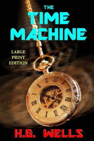 Title: The Time Machine - Large Print Edition, Author: H. G. Wells