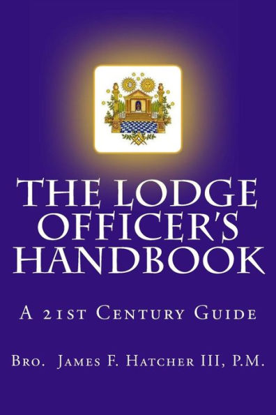 The Lodge Officer's Handbook: For the 21st Century Masonic Officer