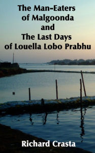Title: The Man-Eaters of Malgoonda and the Last Days of Louella Lobo Prabhu, Author: Richard Crasta