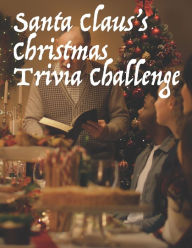 Title: Santa Claus's Christmas Trivia Challenge: 100 Questions about the secular and sacred customs of Christmas, Author: Jonathan Ozanne