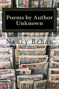 Title: Poems by Author Unknown: An anthology of poems sent in to newspaper ca World War II, Author: Nancy Behan