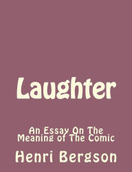 Title: Laughter: An Essay On The Meaning of The Comic, Author: Henri Bergson